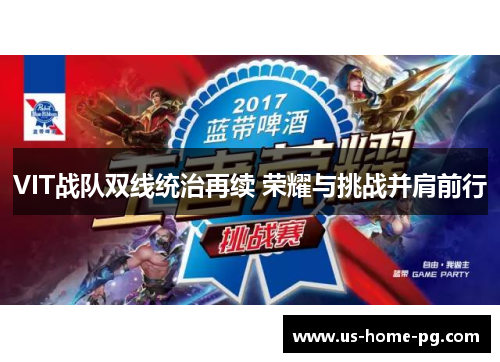 VIT战队双线统治再续 荣耀与挑战并肩前行